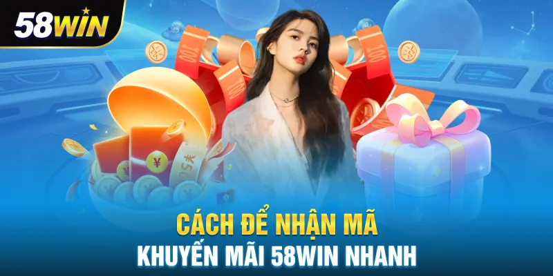 Cách để nhận mã khuyến mãi 58win nhanh