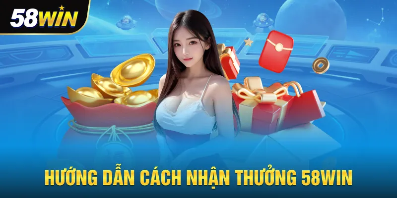 Hướng dẫn cách nhận thưởng 58win nhanh nhất