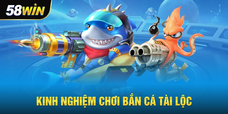 Kinh nghiệm chơi bắn cá tài lộc