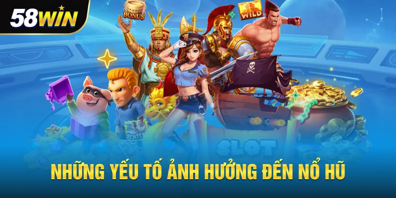 Những yếu tố ảnh hưởng đến nổ hũ