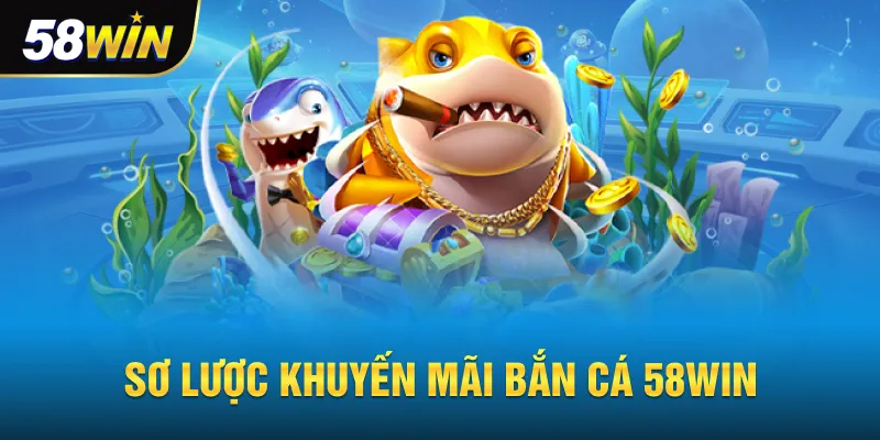 Sơ lược khuyến mãi bắn cá 58win