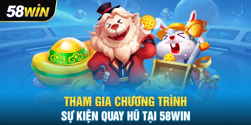 Tham gia các sự kiện quay hũ tại 58win