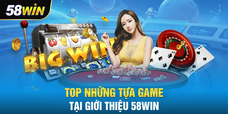 Top những tựa game nổi bật tại giới thiệu 58win