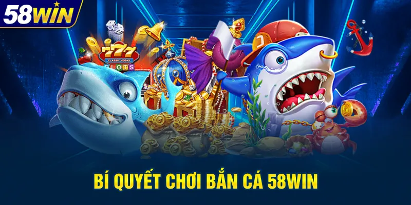 Bí quyết chơi bắn cá 58win