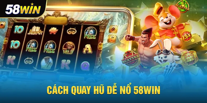 Cách quay hũ dễ nổ tại 58win