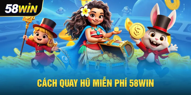 Cách quay hũ miễn phí 58win