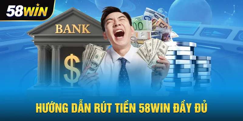 Hướng dẫn rút tiền 58win