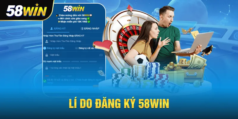 Lí do nên đăng kí 58win