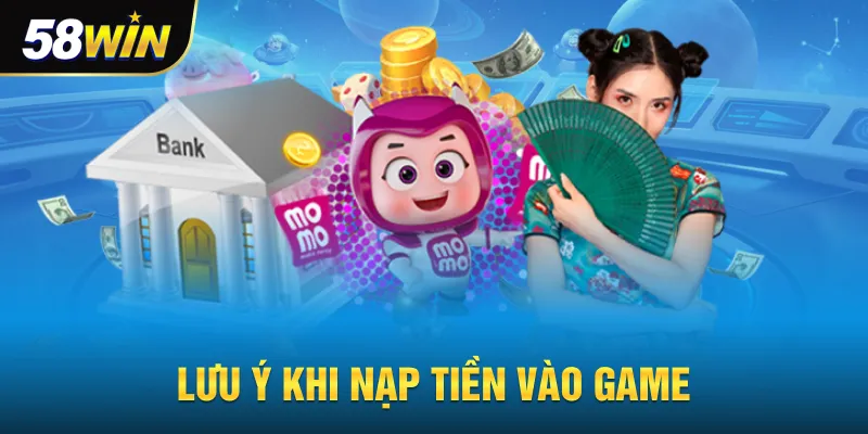 Lưu ý khi nạp tiền 58win