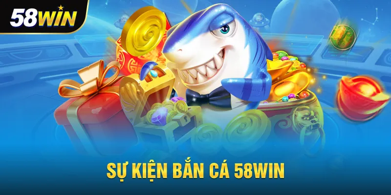Sự kiện bắn cá 58win